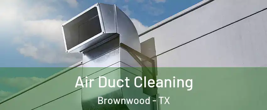  Air Duct Cleaning Brownwood - TX