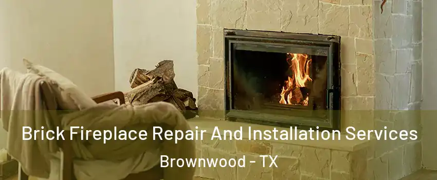  Brick Fireplace Repair And Installation Services Brownwood - TX