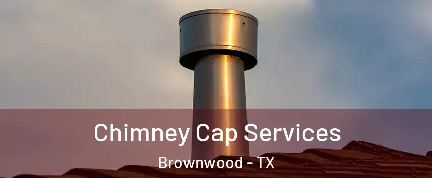  Chimney Cap Services Brownwood - TX