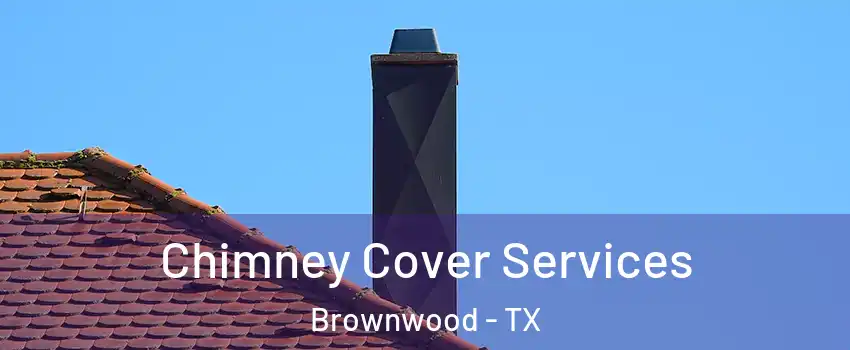  Chimney Cover Services Brownwood - TX