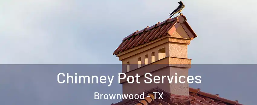 Chimney Pot Services Brownwood - TX
