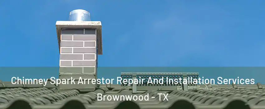  Chimney Spark Arrestor Repair And Installation Services Brownwood - TX