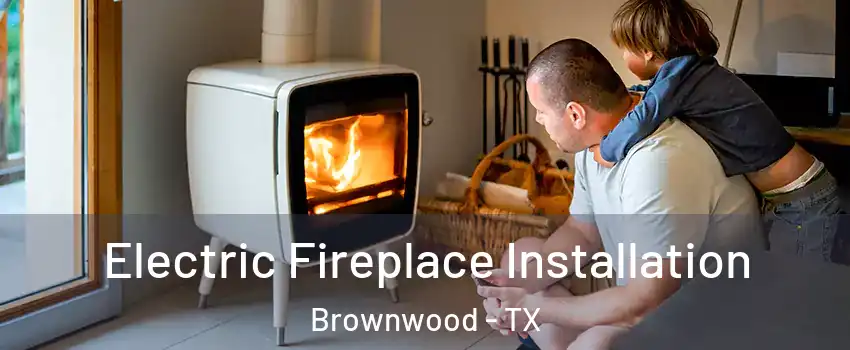 Electric Fireplace Installation Brownwood - TX