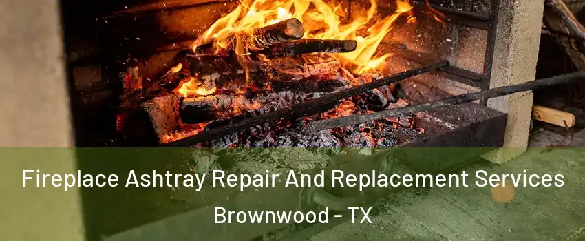  Fireplace Ashtray Repair And Replacement Services Brownwood - TX