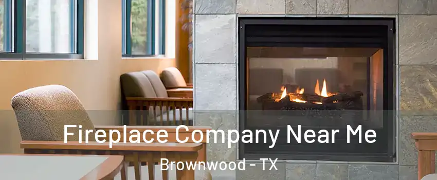  Fireplace Company Near Me Brownwood - TX