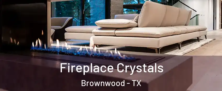  Fireplace Crystals Brownwood - TX