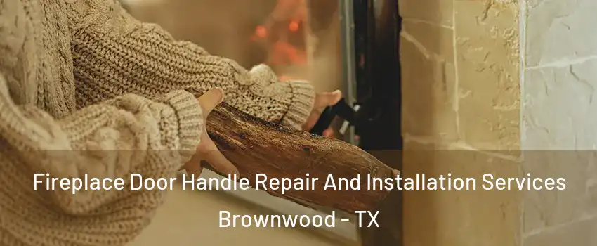  Fireplace Door Handle Repair And Installation Services Brownwood - TX