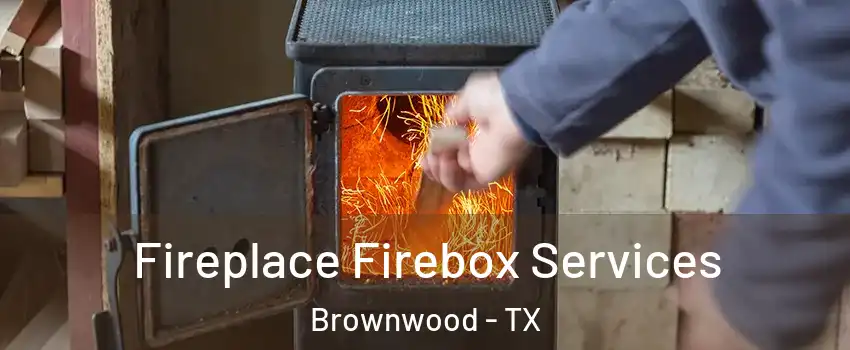  Fireplace Firebox Services Brownwood - TX