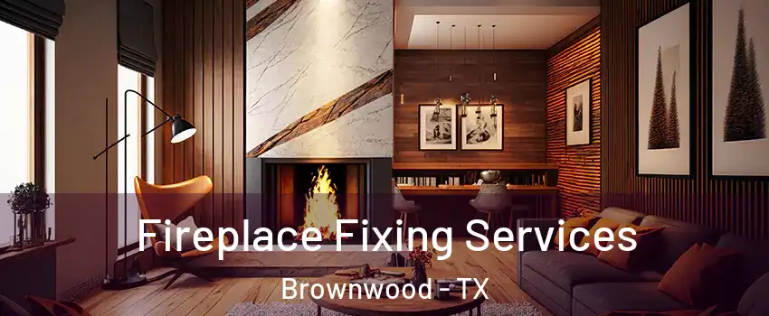  Fireplace Fixing Services Brownwood - TX