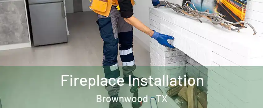  Fireplace Installation Brownwood - TX