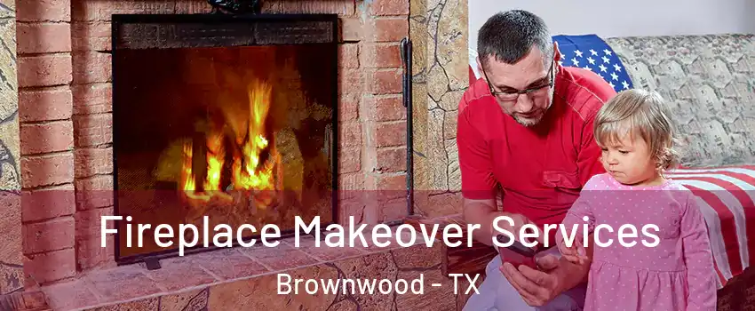  Fireplace Makeover Services Brownwood - TX