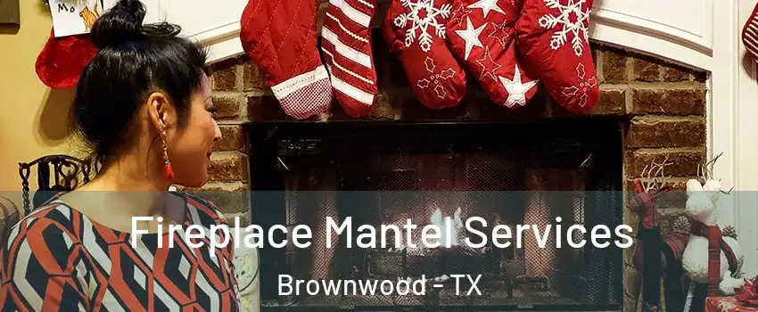  Fireplace Mantel Services Brownwood - TX