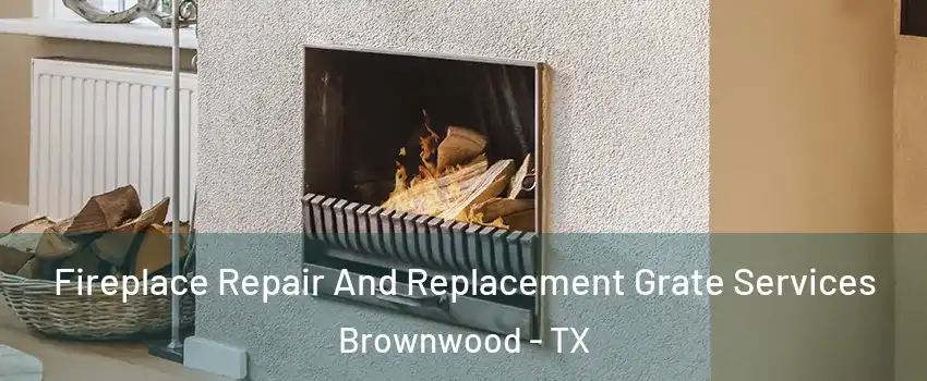  Fireplace Repair And Replacement Grate Services Brownwood - TX