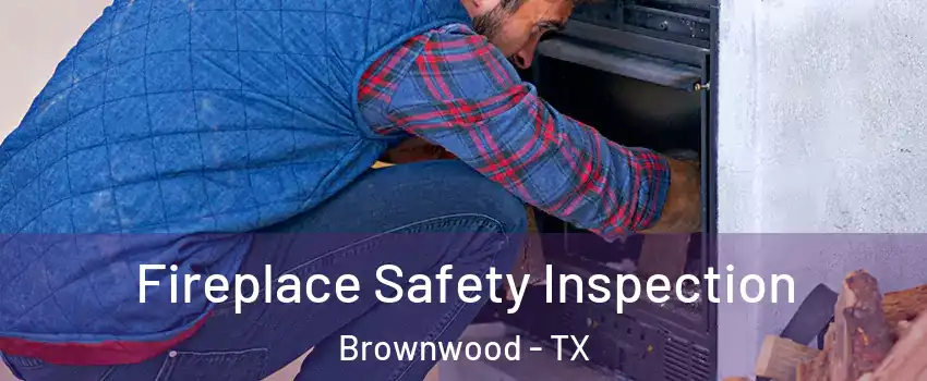  Fireplace Safety Inspection Brownwood - TX
