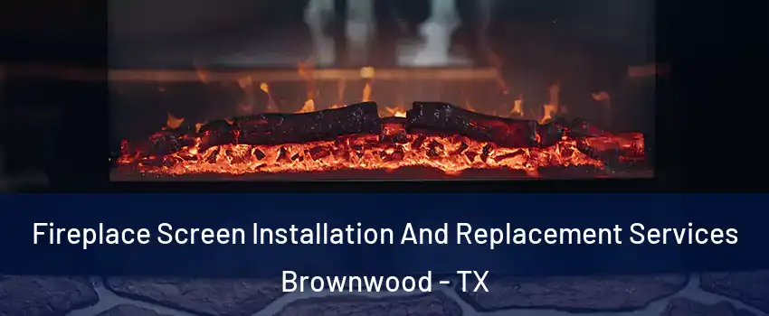  Fireplace Screen Installation And Replacement Services Brownwood - TX