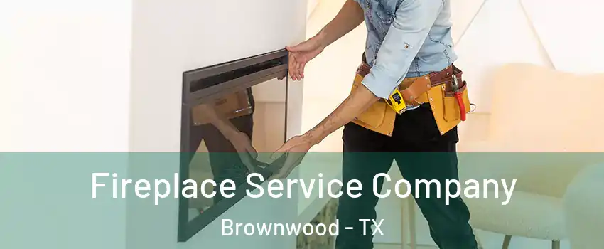  Fireplace Service Company Brownwood - TX