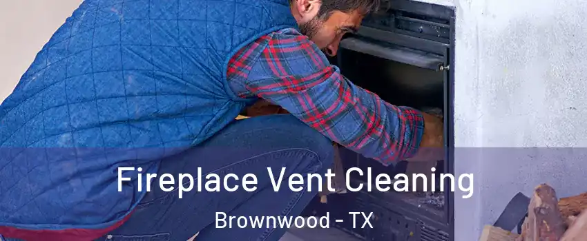  Fireplace Vent Cleaning Brownwood - TX