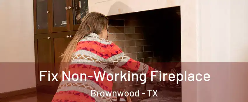  Fix Non-Working Fireplace Brownwood - TX
