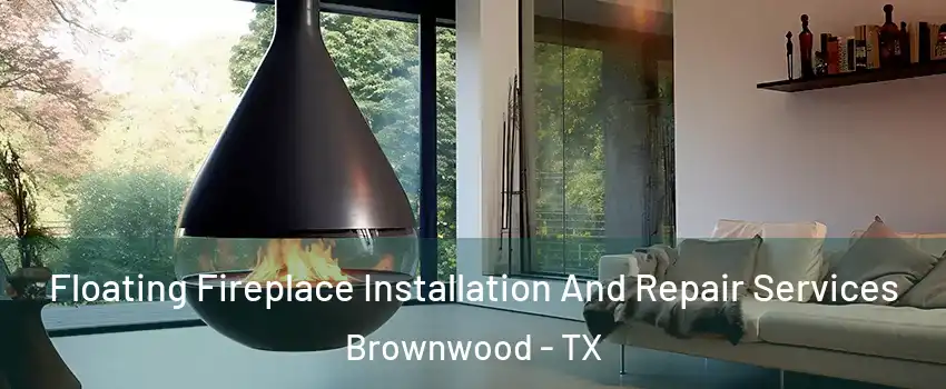  Floating Fireplace Installation And Repair Services Brownwood - TX