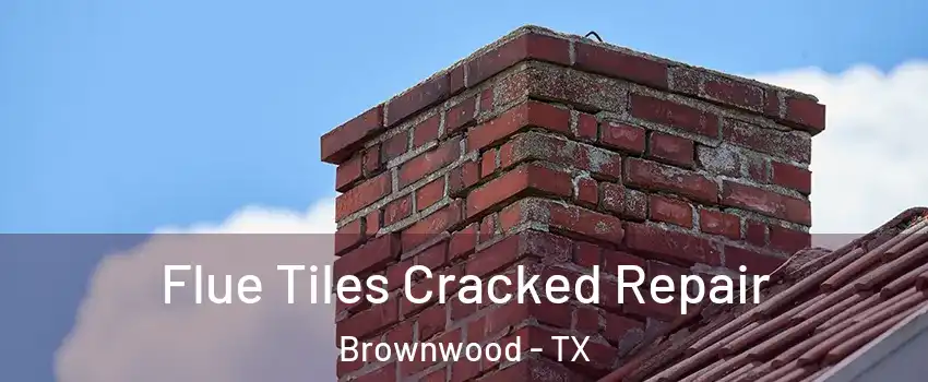  Flue Tiles Cracked Repair Brownwood - TX
