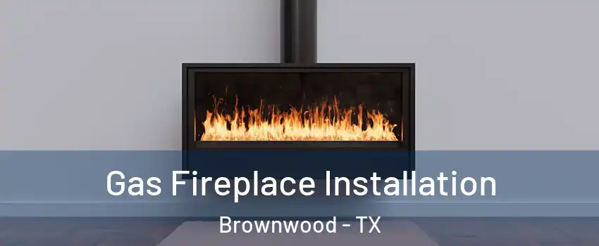  Gas Fireplace Installation Brownwood - TX