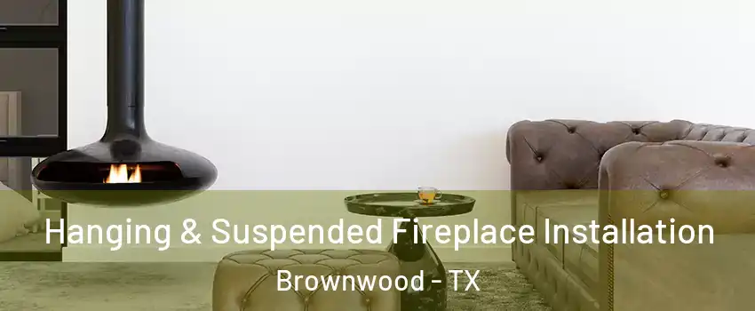  Hanging & Suspended Fireplace Installation Brownwood - TX