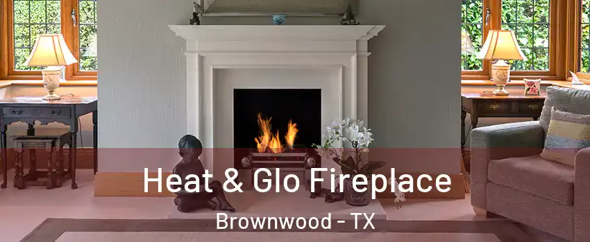  Heat & Glo Fireplace Brownwood - TX