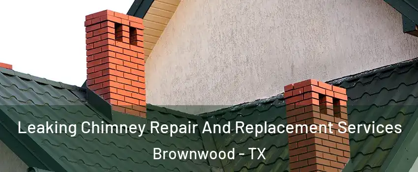  Leaking Chimney Repair And Replacement Services Brownwood - TX
