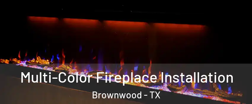  Multi-Color Fireplace Installation Brownwood - TX