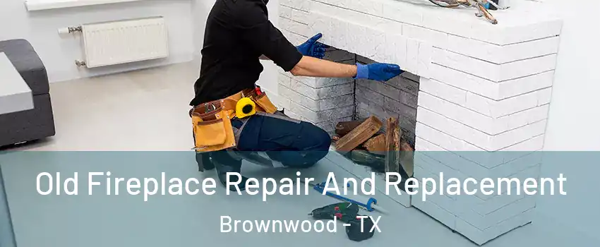  Old Fireplace Repair And Replacement Brownwood - TX