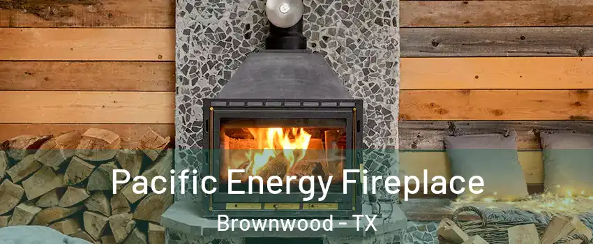  Pacific Energy Fireplace Brownwood - TX
