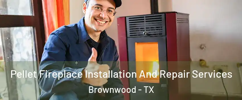  Pellet Fireplace Installation And Repair Services Brownwood - TX