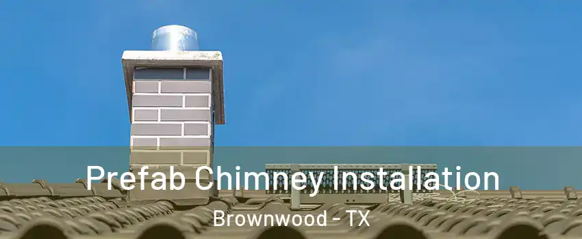  Prefab Chimney Installation Brownwood - TX
