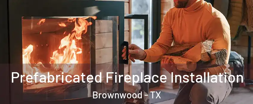 Prefabricated Fireplace Installation Brownwood - TX