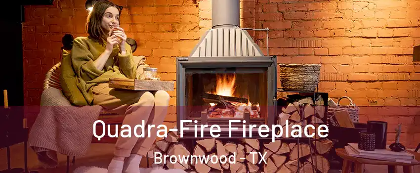  Quadra-Fire Fireplace Brownwood - TX