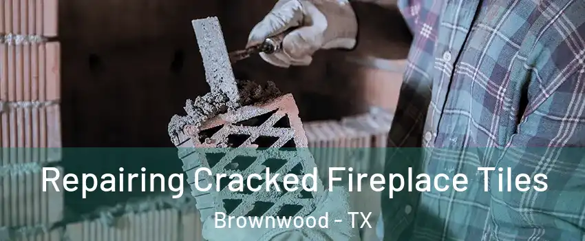  Repairing Cracked Fireplace Tiles Brownwood - TX
