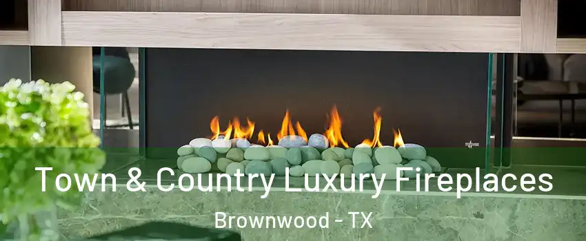  Town & Country Luxury Fireplaces Brownwood - TX