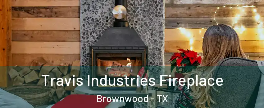  Travis Industries Fireplace Brownwood - TX