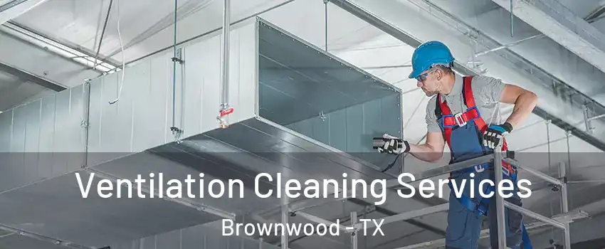  Ventilation Cleaning Services Brownwood - TX