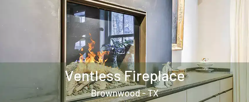  Ventless Fireplace Brownwood - TX
