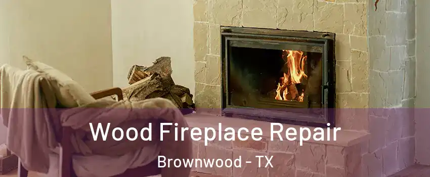  Wood Fireplace Repair Brownwood - TX
