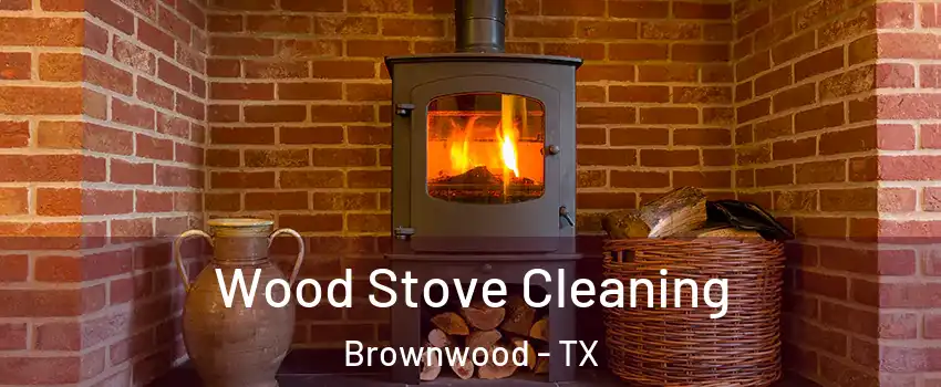  Wood Stove Cleaning Brownwood - TX