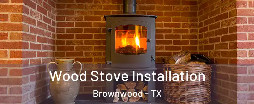  Wood Stove Installation Brownwood - TX